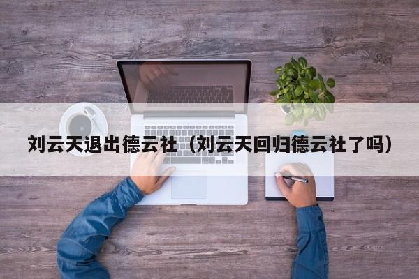 刘云天退出德云社（刘云天回归德云社了吗）