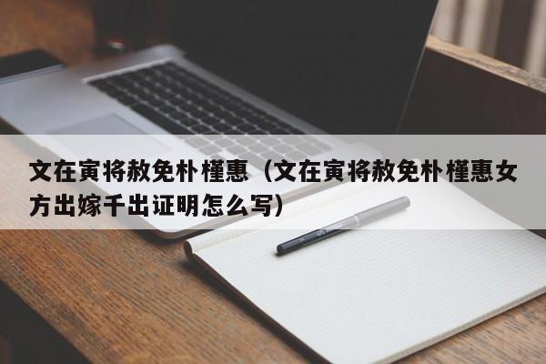 文在寅将赦免朴槿惠（文在寅将赦免朴槿惠女方出嫁千出证明怎么写）