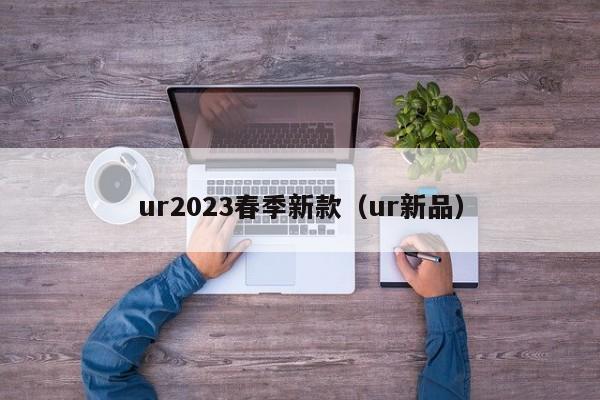 ur2023春季新款（ur新品）