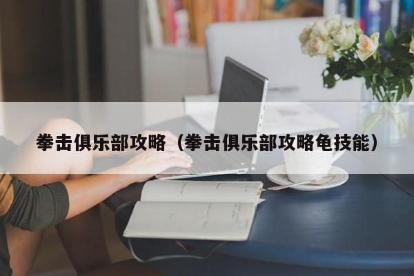 拳击俱乐部攻略（拳击俱乐部攻略龟技能）