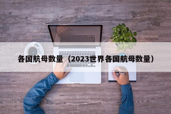 各国航母数量（2023世界各国航母数量）