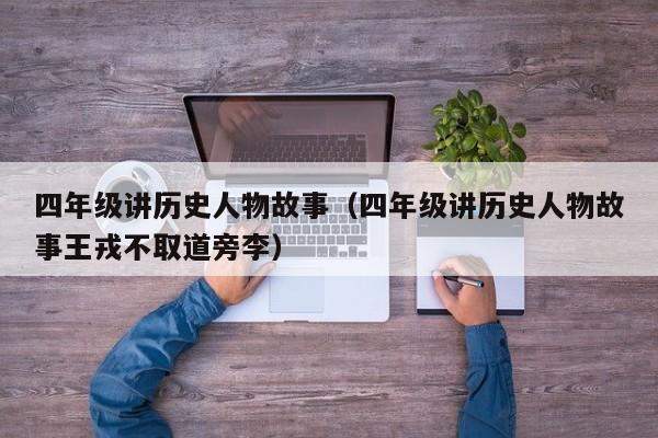 四年级讲历史人物故事（四年级讲历史人物故事王戎不取道旁李）