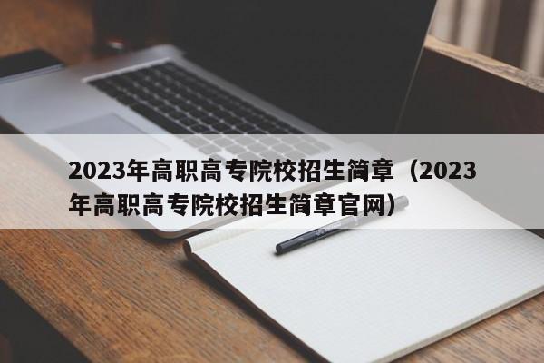 2023年高职高专院校招生简章（2023年高职高专院校招生简章官网）