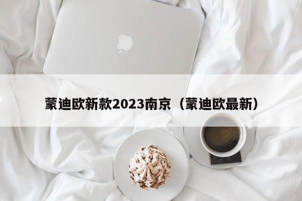 蒙迪欧新款2023南京（蒙迪欧最新）