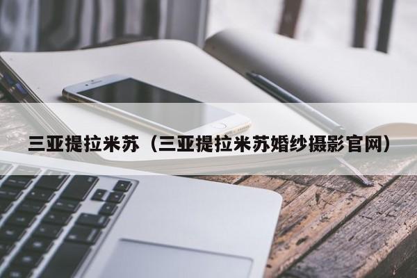 三亚提拉米苏（三亚提拉米苏婚纱摄影官网）