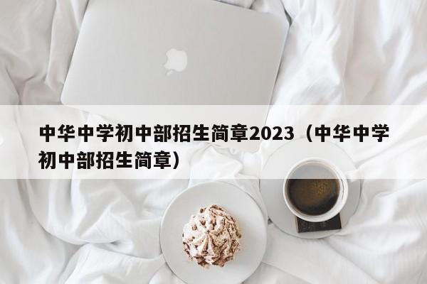 中华中学初中部招生简章2023（中华中学初中部招生简章）