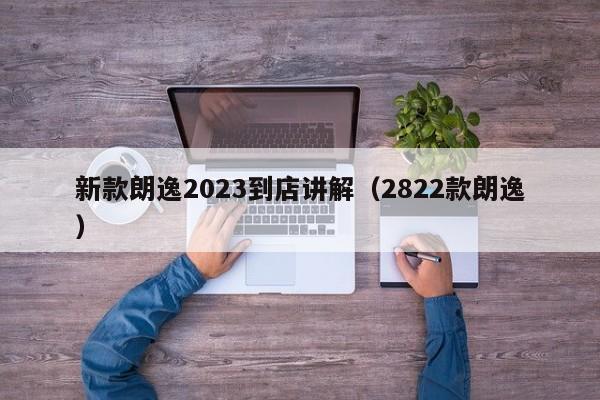 新款朗逸2023到店讲解（2822款朗逸）