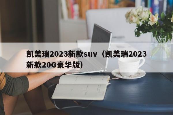 凯美瑞2023新款suv（凯美瑞2023新款20G豪华版）