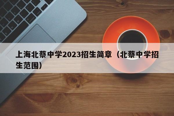 上海北蔡中学2023招生简章（北蔡中学招生范围）