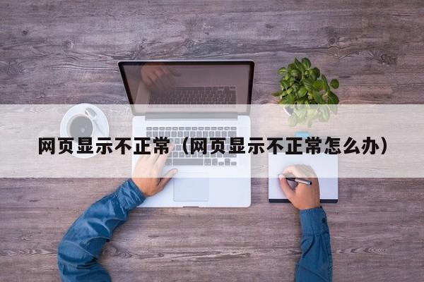 网页显示不正常（网页显示不正常怎么办）