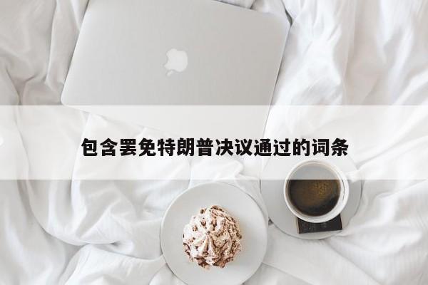 包含罢免特朗普决议通过的词条