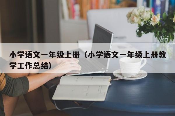 小学语文一年级上册（小学语文一年级上册教学工作总结）