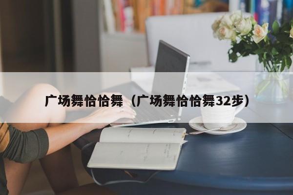 广场舞恰恰舞（广场舞恰恰舞32步）