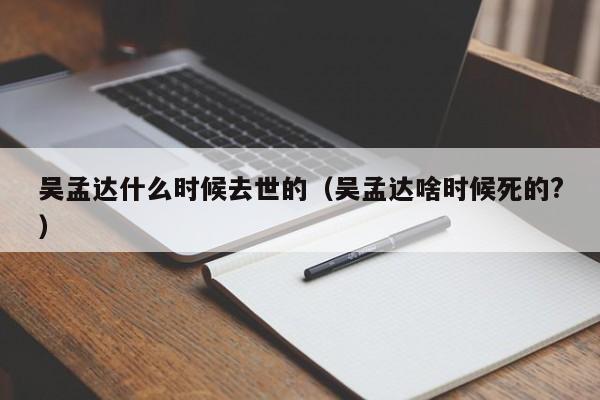 吴孟达什么时候去世的（吴孟达啥时候死的?）