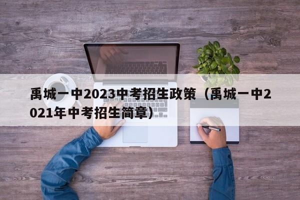 禹城一中2023中考招生政策（禹城一中2021年中考招生简章）