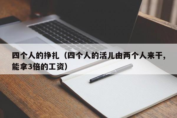 四个人的挣扎（四个人的活儿由两个人来干,能拿3倍的工资）