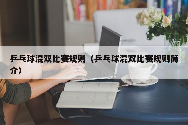 乒乓球混双比赛规则（乒乓球混双比赛规则简介）