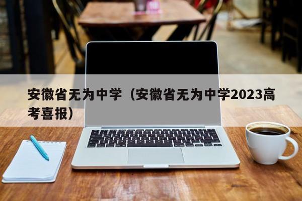 安徽省无为中学（安徽省无为中学2023高考喜报）