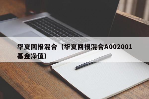 华夏回报混合（华夏回报混合A002001基金净值）