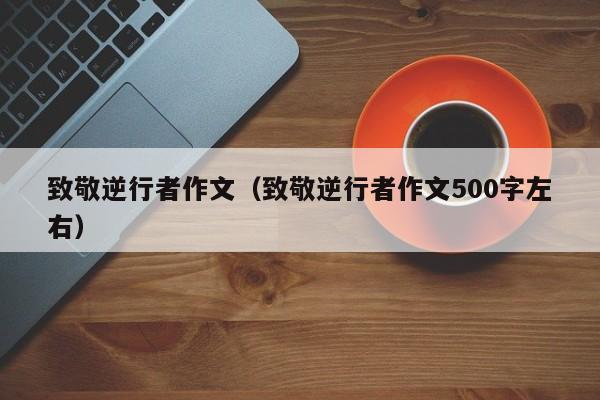 致敬逆行者作文（致敬逆行者作文500字左右）