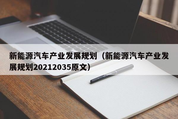 新能源汽车产业发展规划（新能源汽车产业发展规划20212035原文）