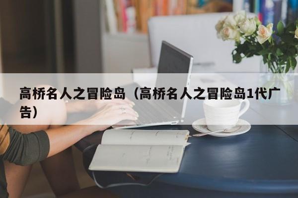 高桥名人之冒险岛（高桥名人之冒险岛1代广告）