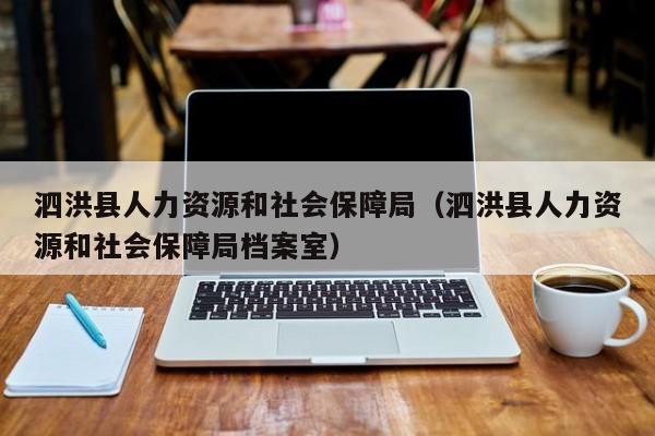 泗洪县人力资源和社会保障局（泗洪县人力资源和社会保障局档案室）