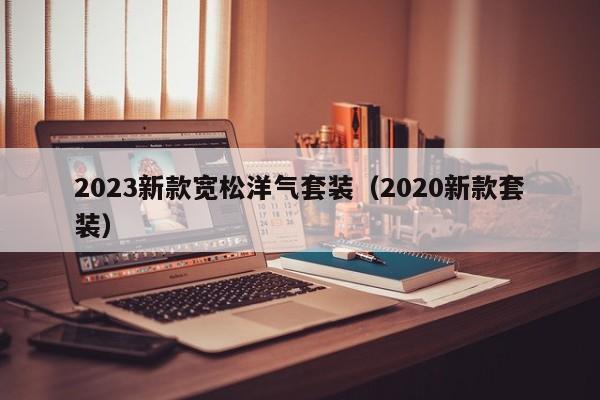 2023新款宽松洋气套装（2020新款套装）