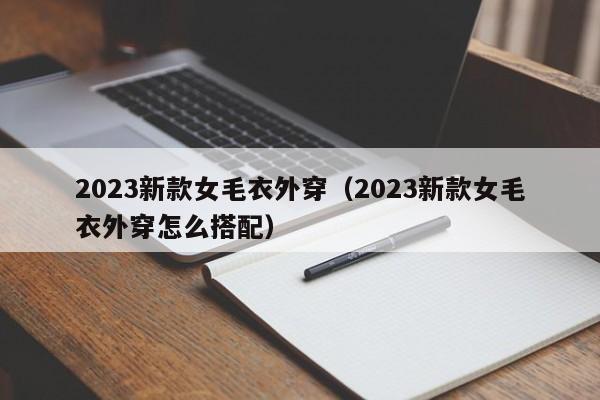 2023新款女毛衣外穿（2023新款女毛衣外穿怎么搭配）